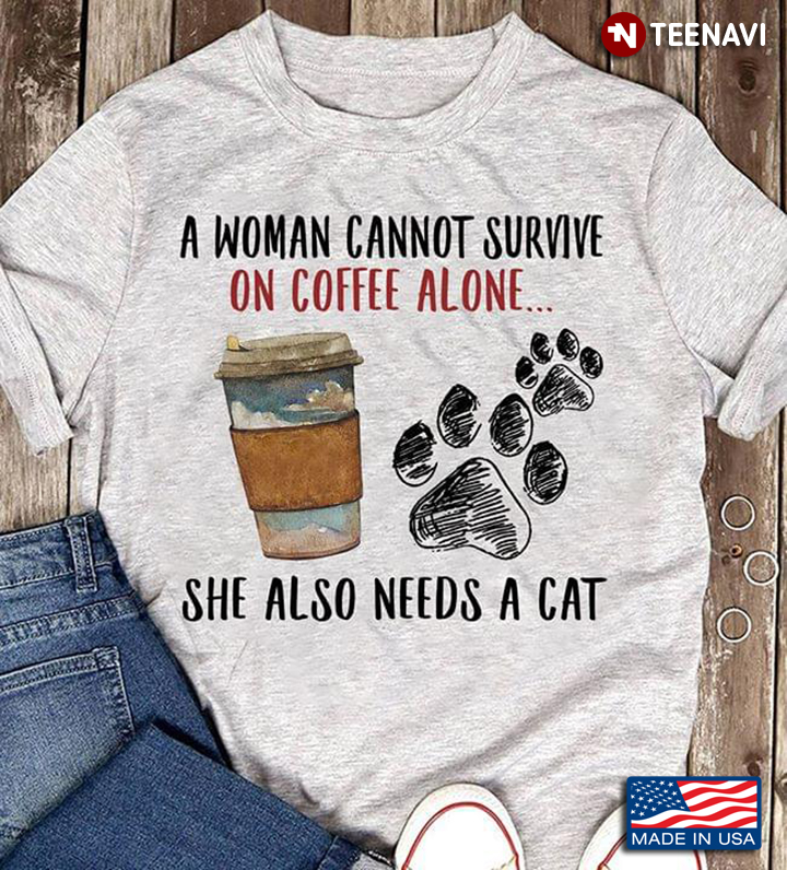 Cat Paw A Woman Cannot survive On Coffee Alone She Also Needs A Cat New Design