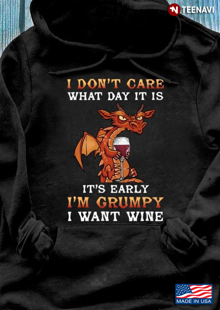 I Don't Care What Day It Is It's Early I'm Grumpy And I Want Wine Dragon