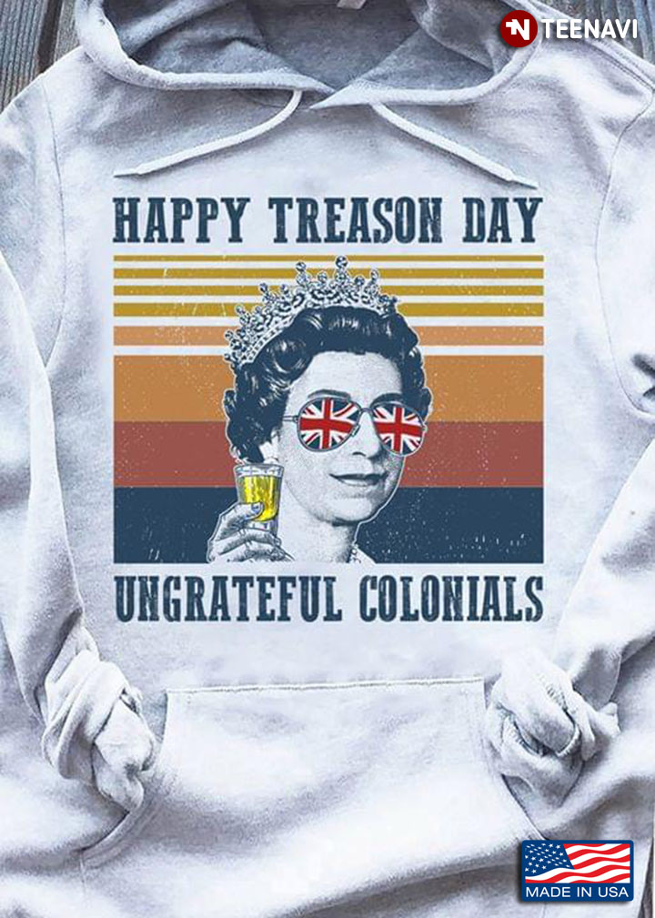 Happy Treason Day Ungrateful Colonials Elizabeth II UK Flag 4th Of July American Independence Day