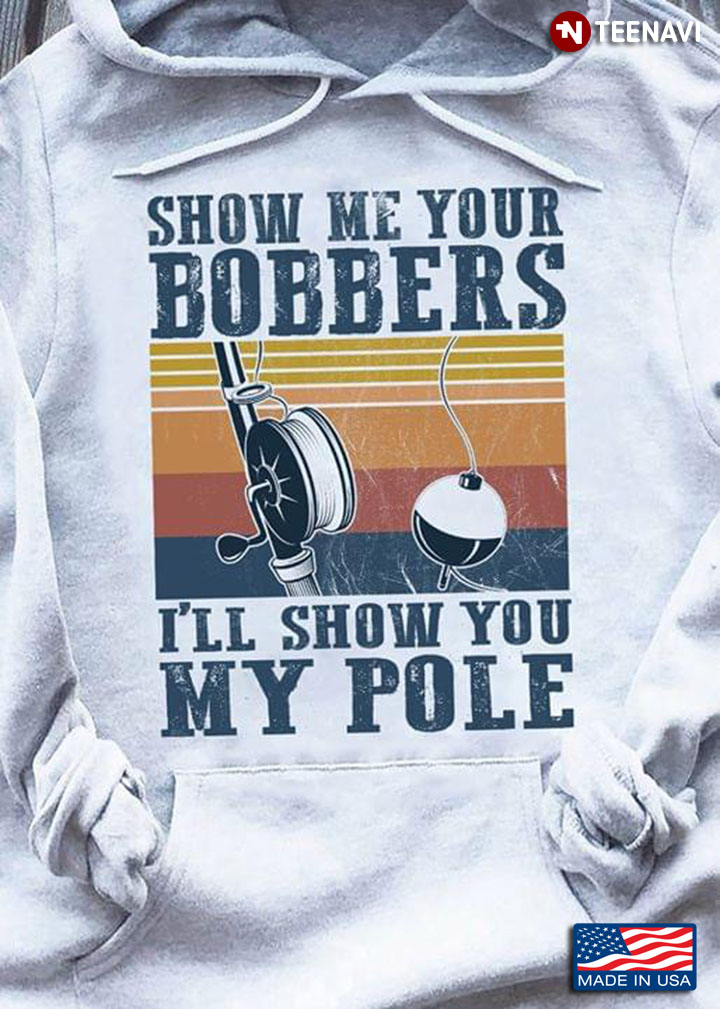 Show Me Your Bobbers I'll Show You My Pole Fishing Vintage