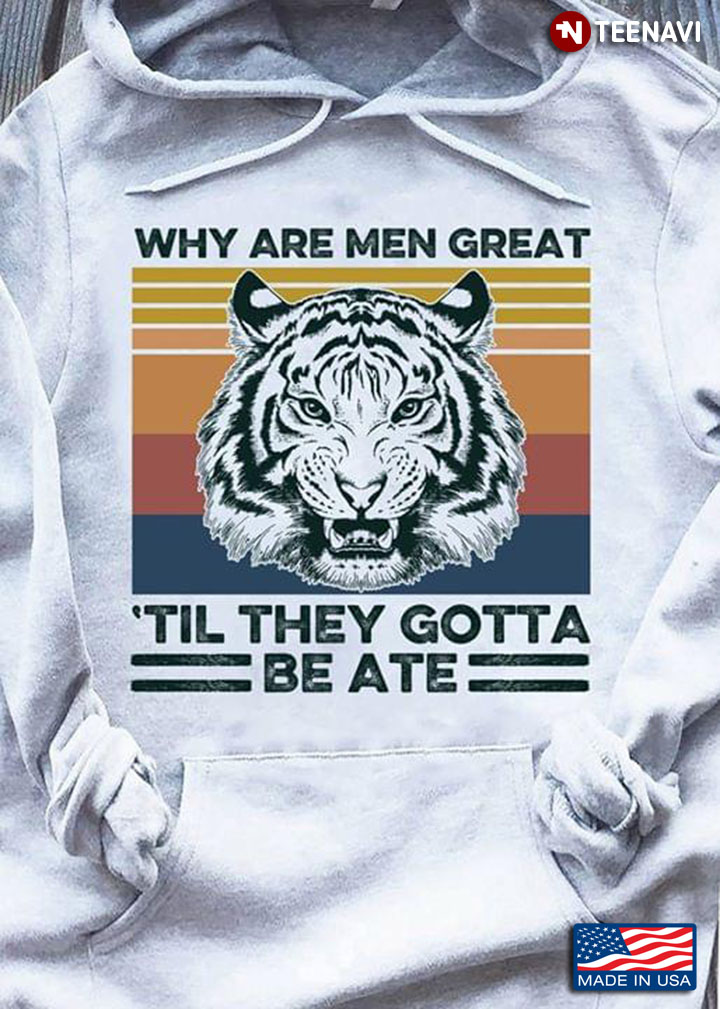 Why Are Men Great 'Til They Gotta Be Ate Tiger Vintage