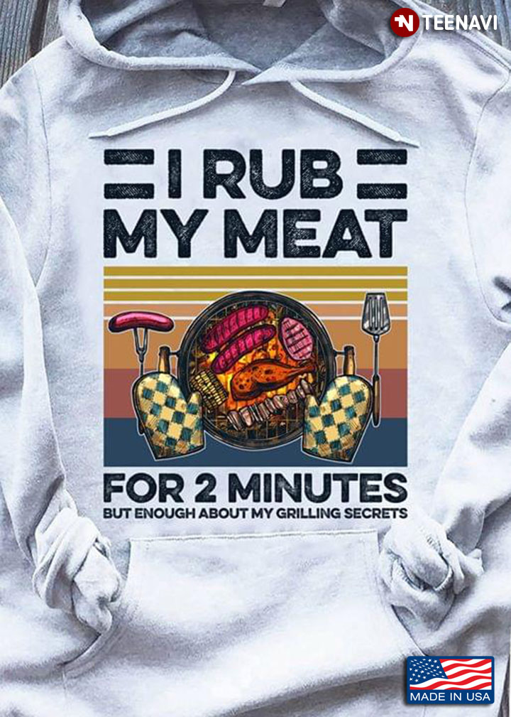 I Rub My Meat For 2 Minutes But Enough About My Grilling Secrets BBQ