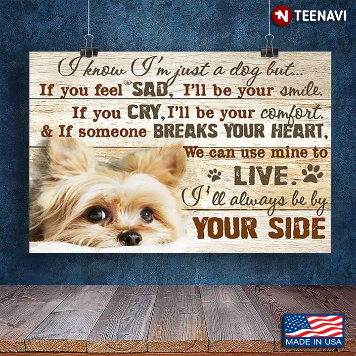 Yorkshire Terrier I Know I'm Just A Dog But If You Feel Sad I’ll Be Your Smile