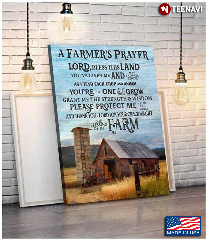 A Farmer’s Prayer Lord, Bless This Land You’ve Given Me And May I Always Know, As I Tend Each Crop And Animal