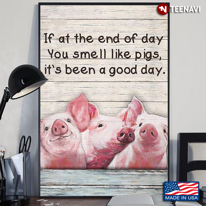 Funny Three Little Pigs If At The End Of Day You Smell Like Pigs, It’s Been A Good Day