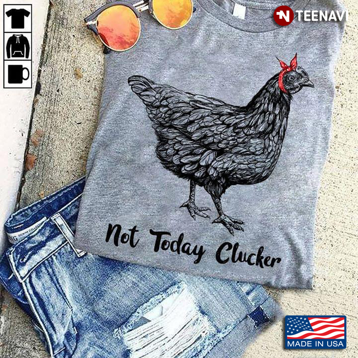 Chicken Not Today Clucker A New Version