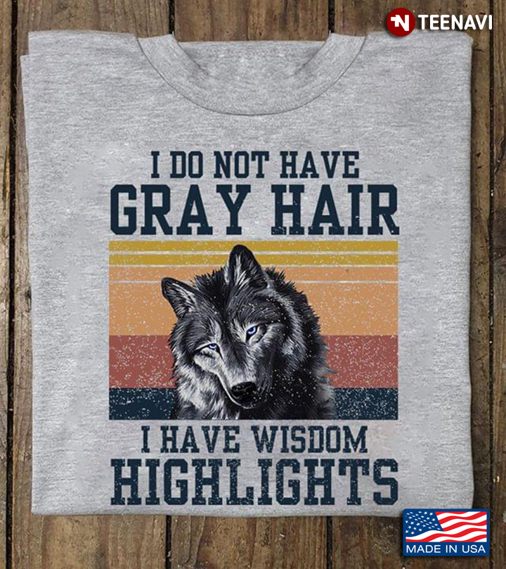 A Wolf I Do Not Have Gray Hair  I Have Wisdom Highlights