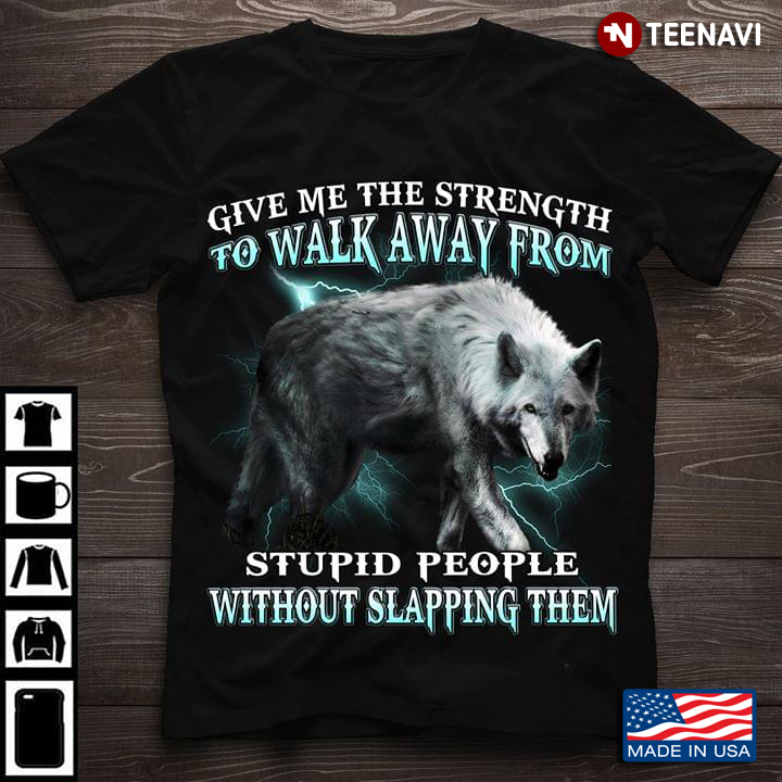 The Wolf Give Me The Strength To Walk Away From Stupid People Without Slapping Them