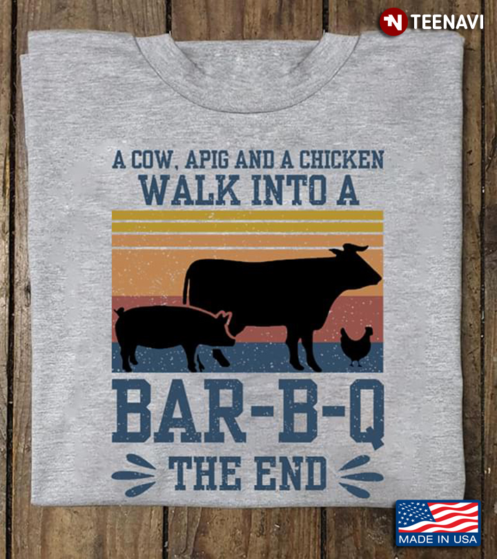 Vintage A Cow, A Pig And A Chicken Walk Into A Bar-B-Q The End