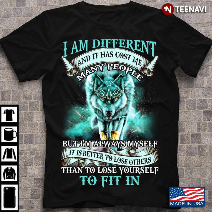 The Wolf I Am Different And It Has Cost Me Many People But I'm Always Myself