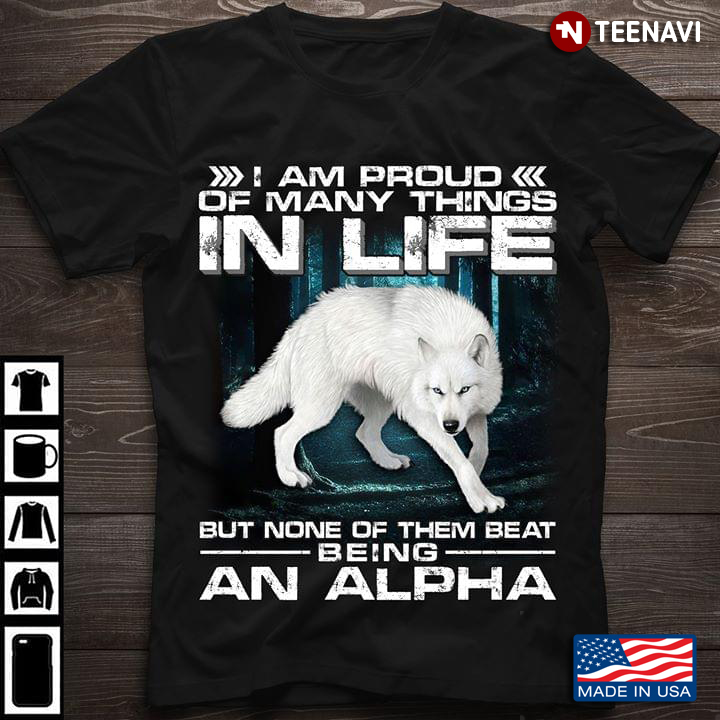 White Wolf I Am Proud Of Many Things In Life But None Of Them Beat Being An Alpha