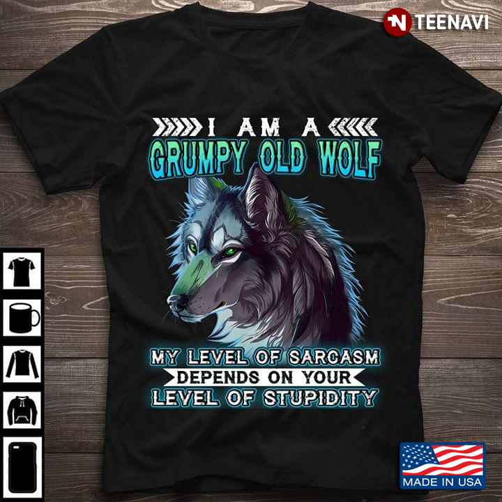A Wolf I Am A Grumpy Old Wolf My Level Of Sarcasm Depends On Your Level Of Stupidity