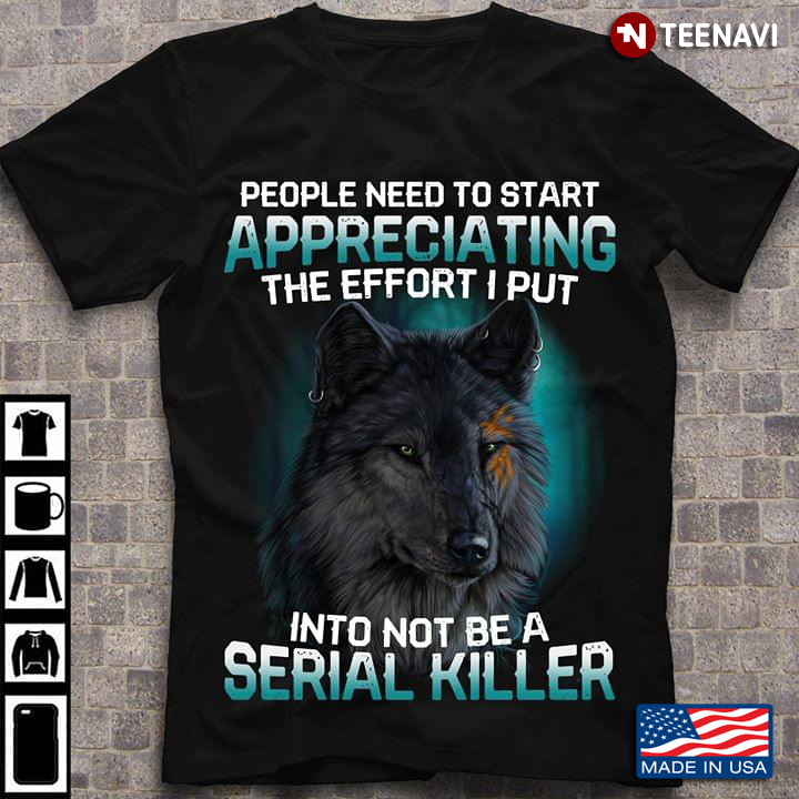 A Wolf People Need To Start Appreciating The Effort I Put Into Not Be A Serial Killer