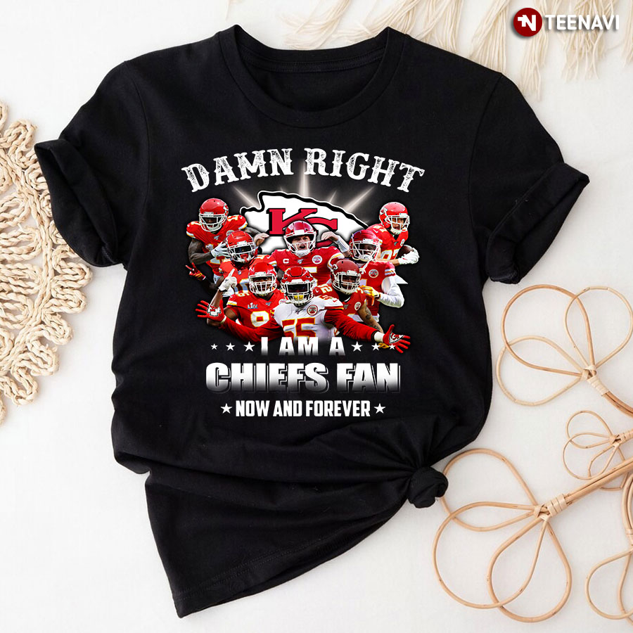 Damn Right I Am A Kansas City Chiefs Fan Now And Forever