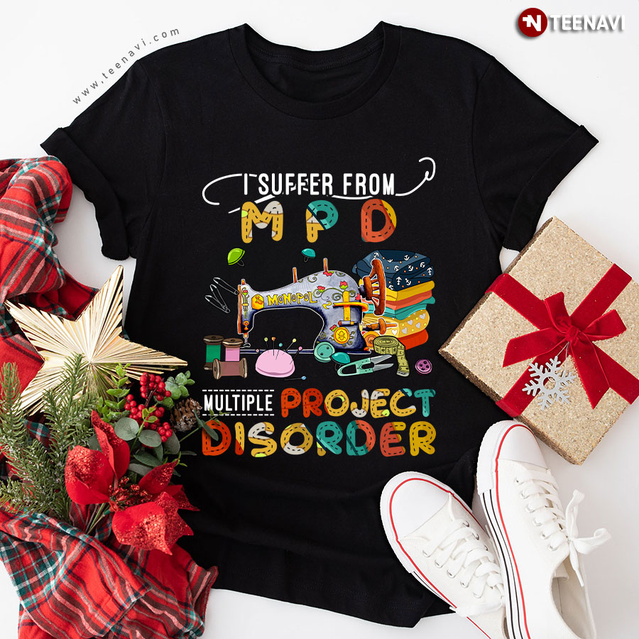 I Suffer From MPD Multiple Project Disorder Sewing T-Shirt