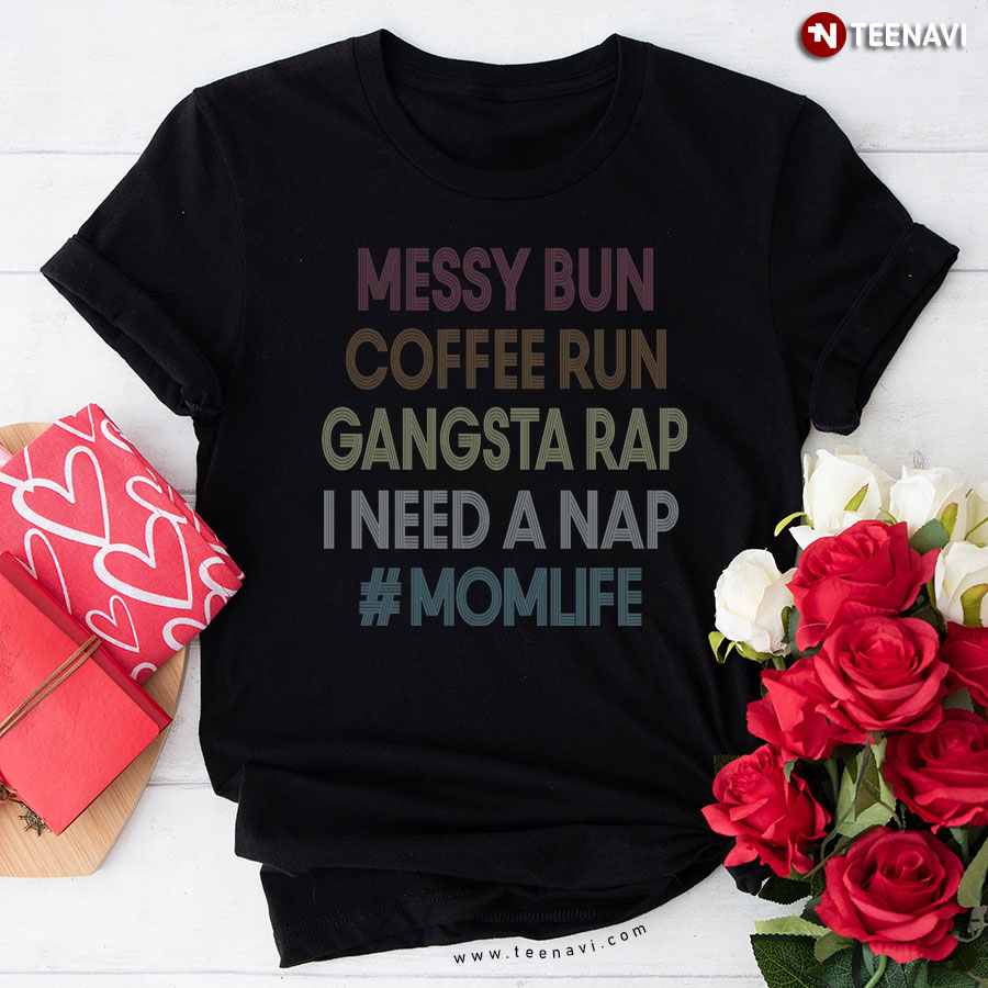 Messy Bun Coffee Run Gangsta Rap I Need A Nap #Momlife T-Shirt