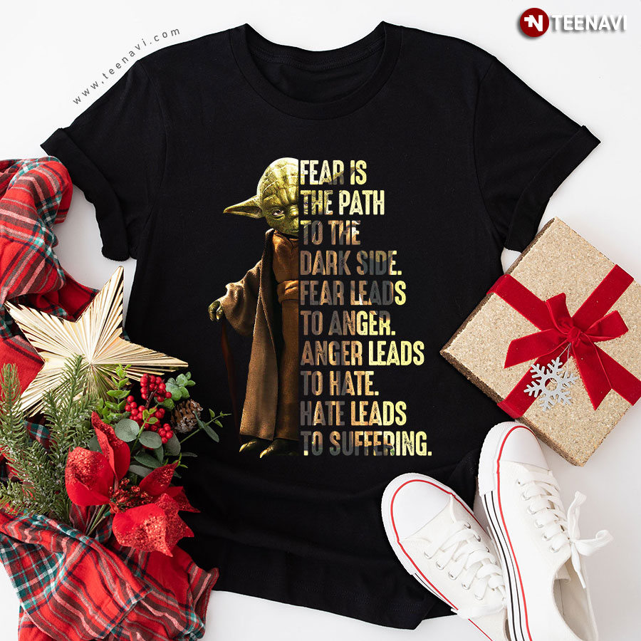 Star Wars Yoda Fear Is The Path To The Dark Side Fear Leads To Hate Hate Leads To Surffering T-Shirt