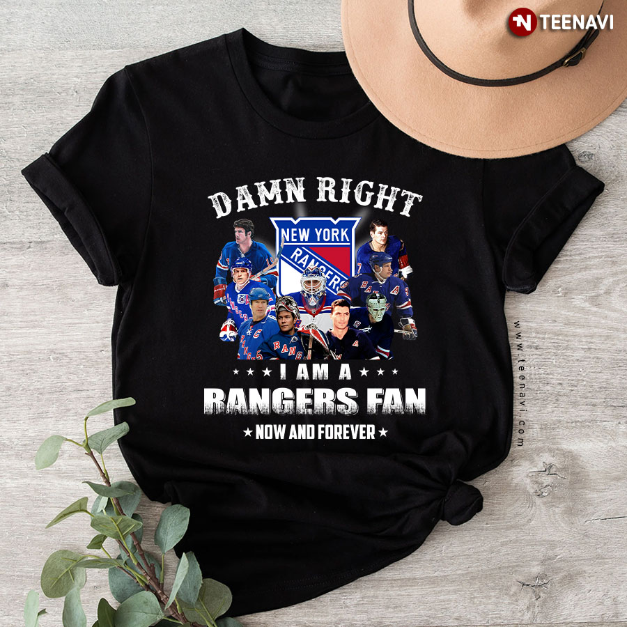 Damn Right I Am A New York Rangers Fan Now And Forever T-Shirt