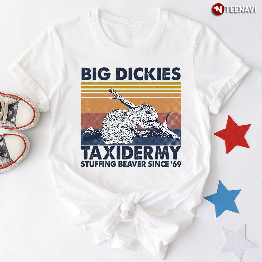 Big Dickies Taxidermy Stuffing Beaver Since '69 T-Shirt