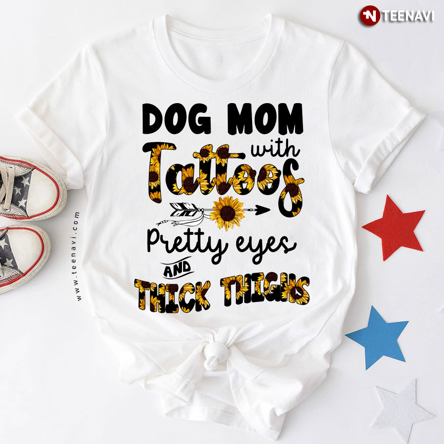 Sunflowers Dog Mom With Tattoos Pretty Eyes And Thick Thighs T-Shirt