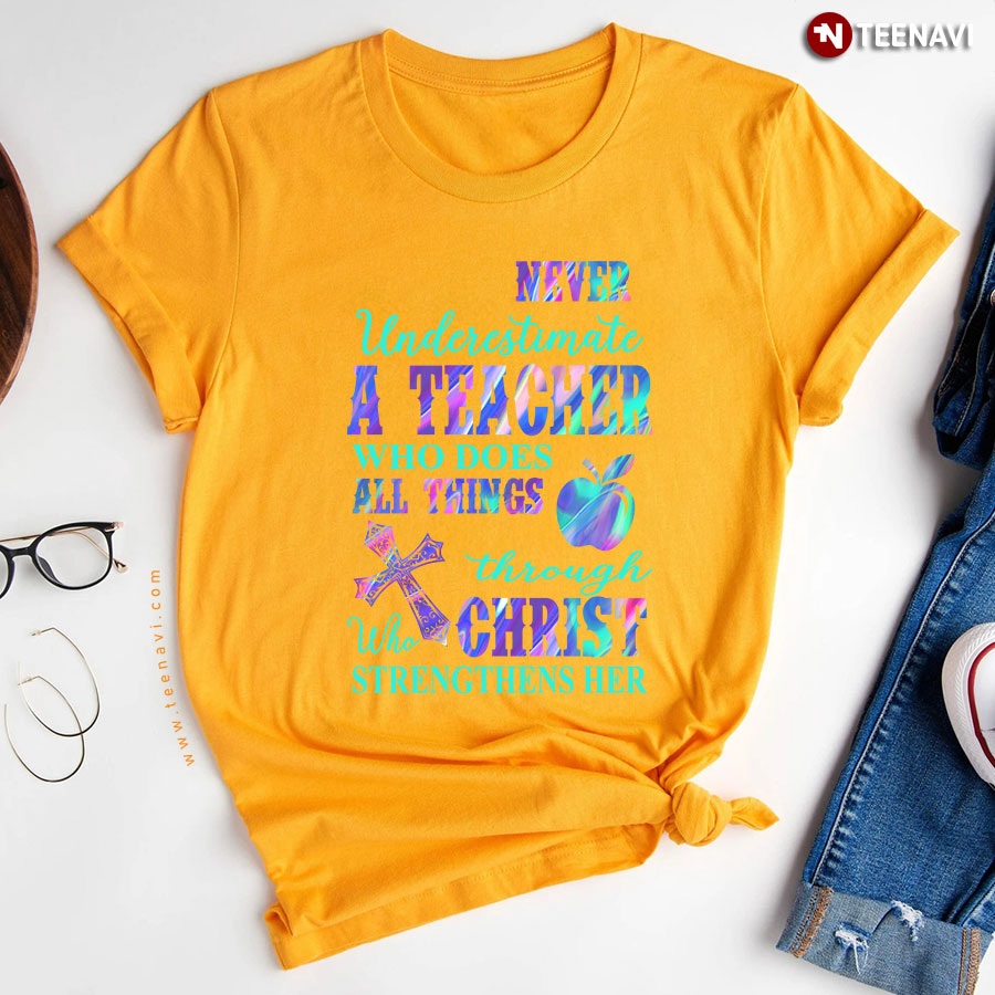 Never Underestimate A Teacher Who Does All Things Through Christ Who Strengthens Her