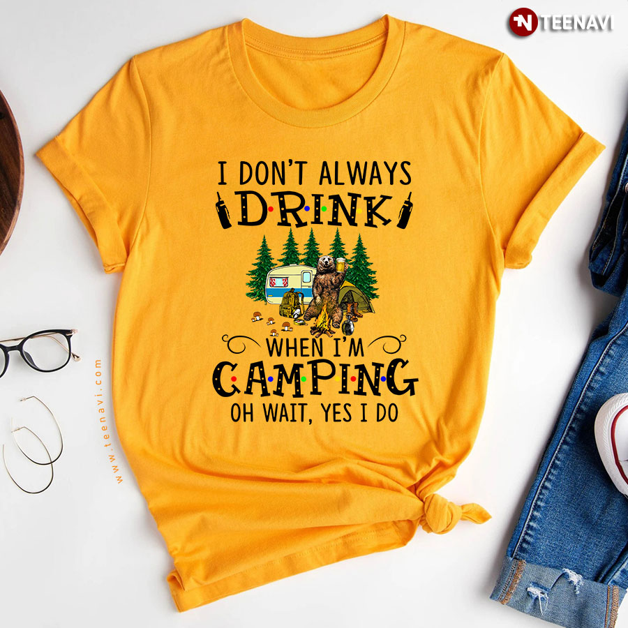 Bear I Dont Always Drink When Im Camping Oh Wait Yes I Do