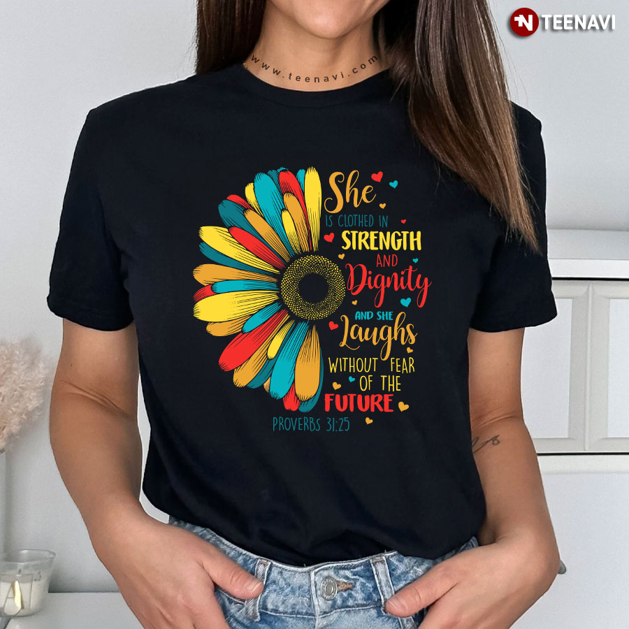 She Is Clothes In Strength And Dignity And She Laughs Without Fear Of The Future Proverbs T-Shirt She Is Clothes In Strength And Dignity And She Laughs Without Fear Of The Future Proverbs T-Shirt
