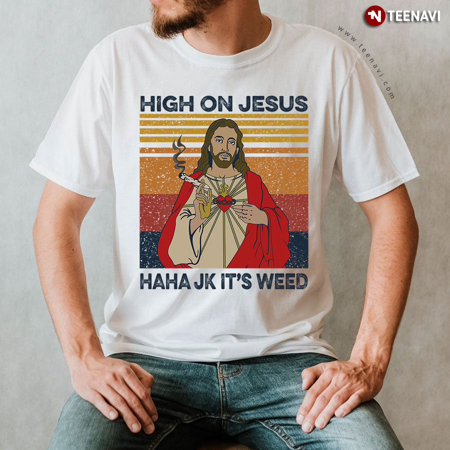High On Jesus Haha JK It's Weed T-Shirt
