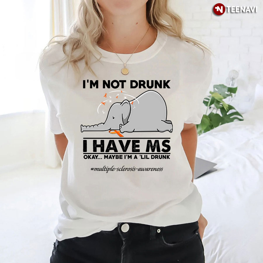 I'm Not Drunk I Have MS Okay Maybe I'm A 'Lil Drunk #Multiple-sclerosis-awareness Elephant T-Shirt