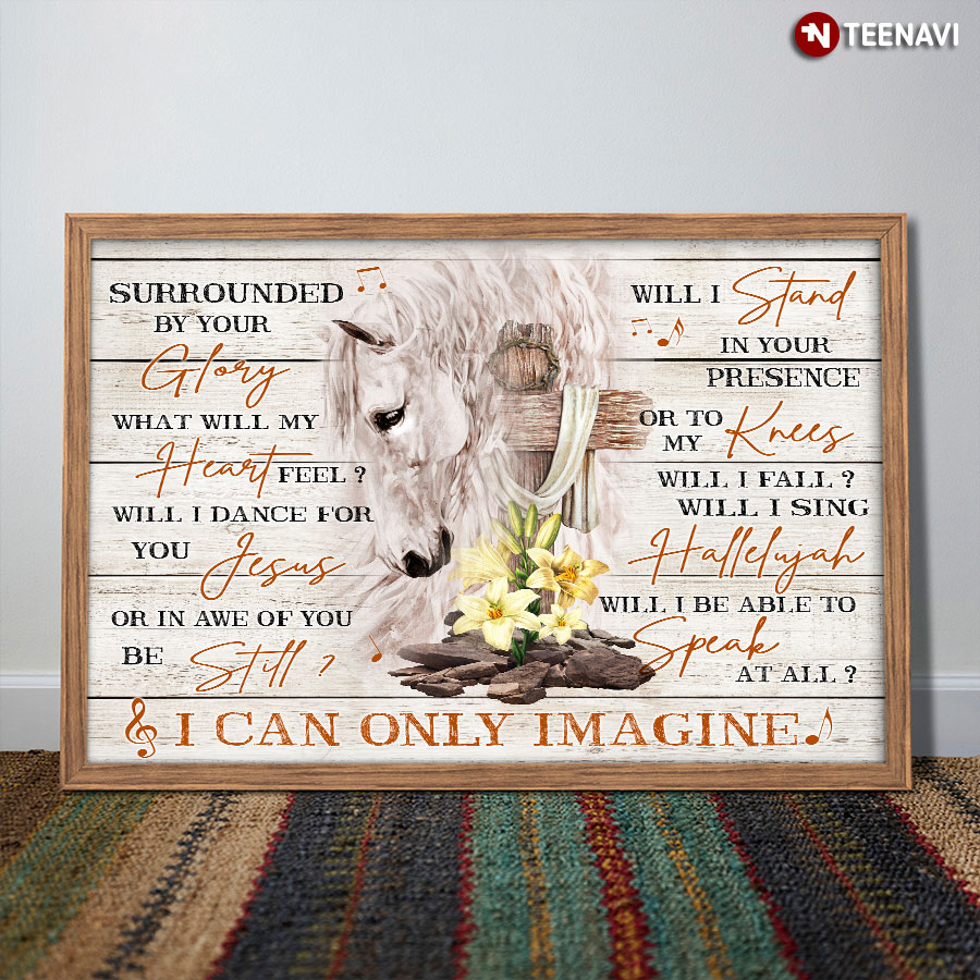 White Horse & Jesus Cross Draped With White Cloth Mercy Me I Can Only Imagine Lyrics Surrounded By Your Glory Poster