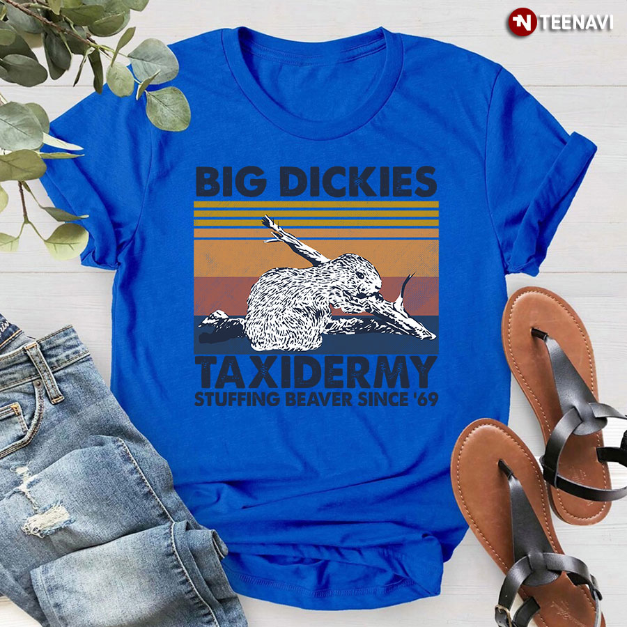 Big Dickies Taxidermy Stuffing Beaver Since '69 T-Shirt