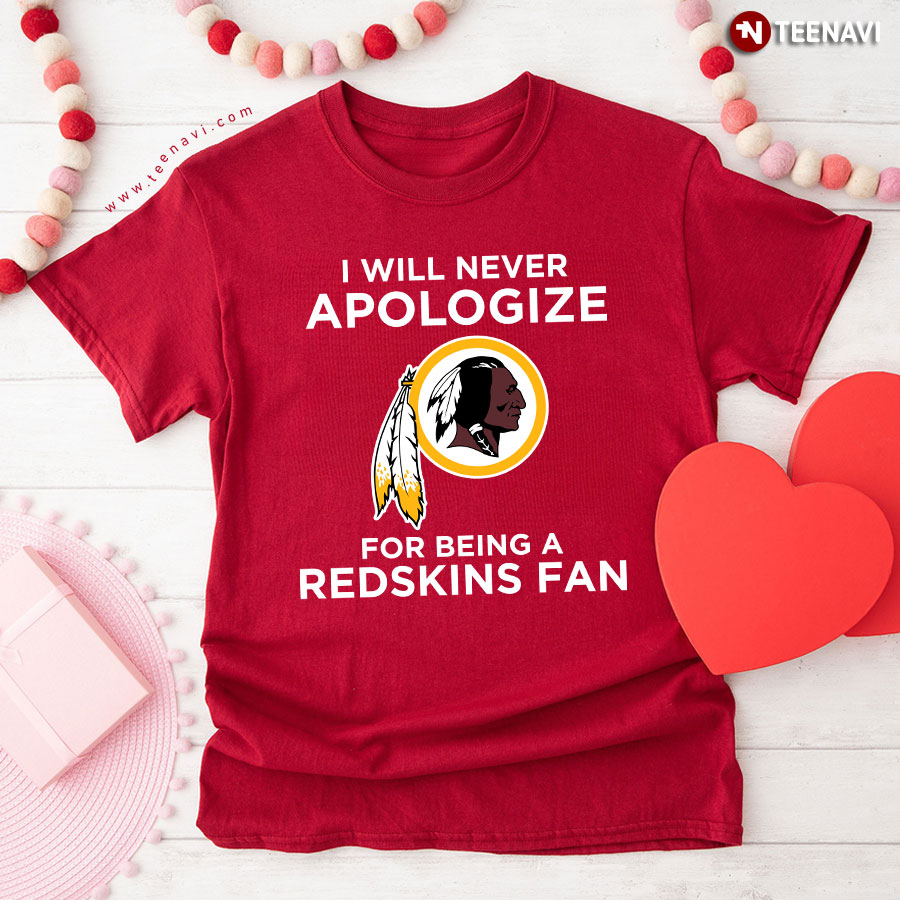 I Will Apologize For Being A Washington Redskins Fan T-Shirt