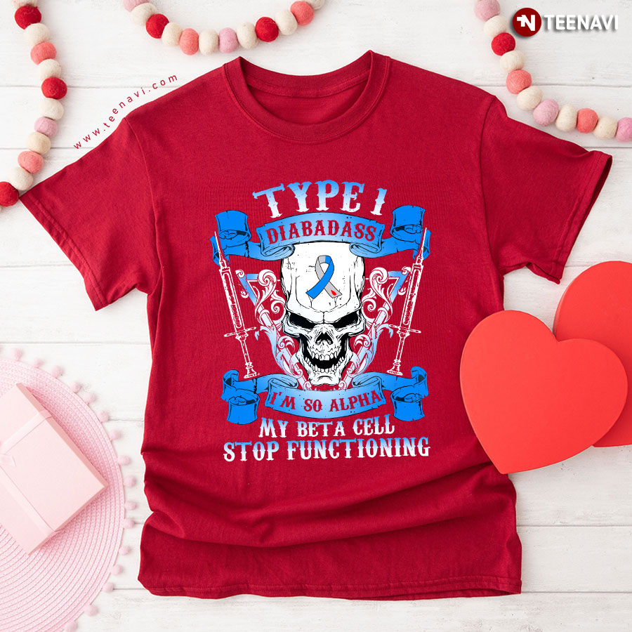 Type 1 Diabadass I'm So Alpha My Beta A Cell Stop Functioning Skull T-Shirt