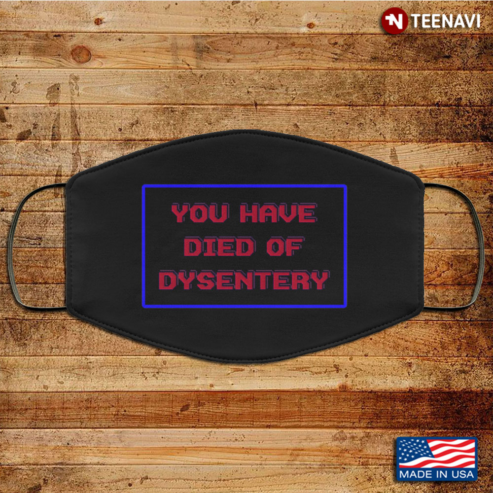 You Have Died Of Dysentery Funny Washable Reusable Custom