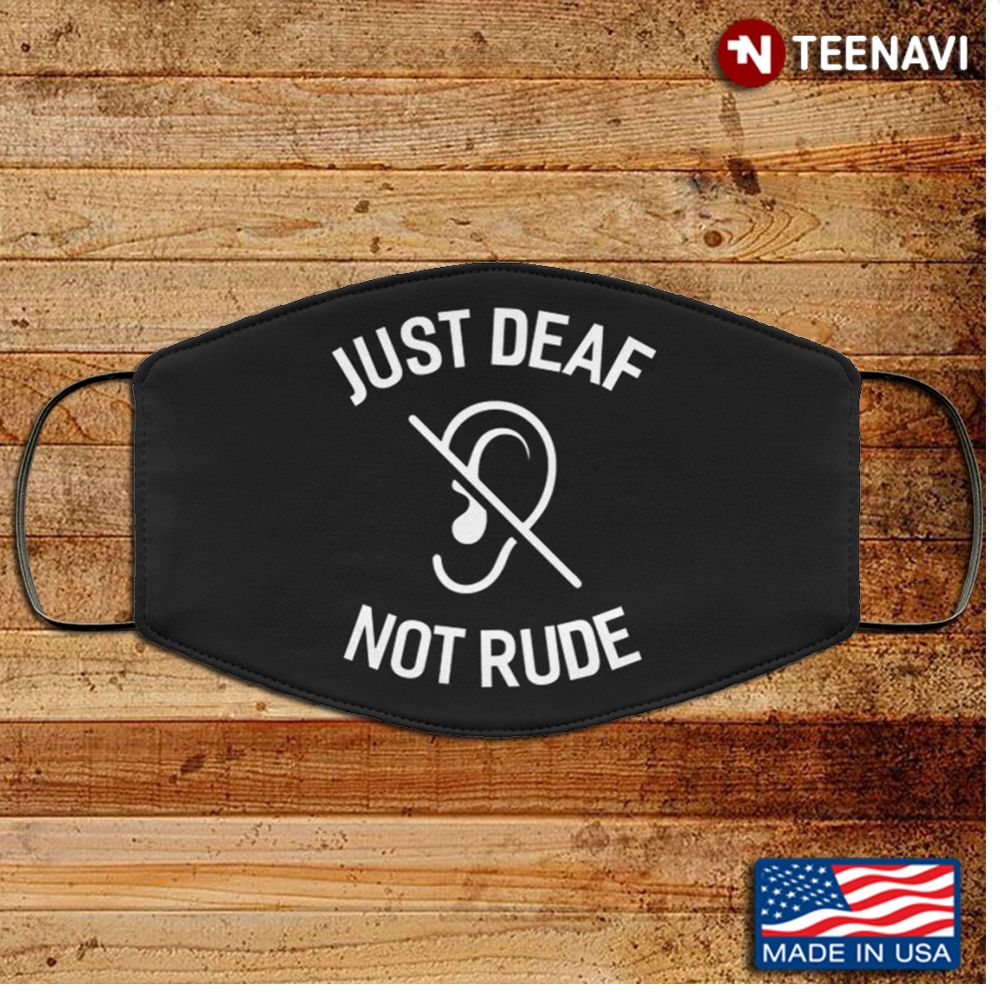 Just Deaf Not Rude Face Mask – Washable Reusable Custom