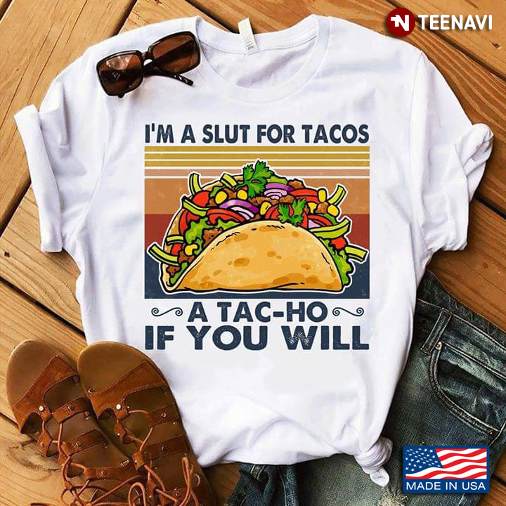 I’m A Slut For Tacos A Tac-Ho If You Will New Version