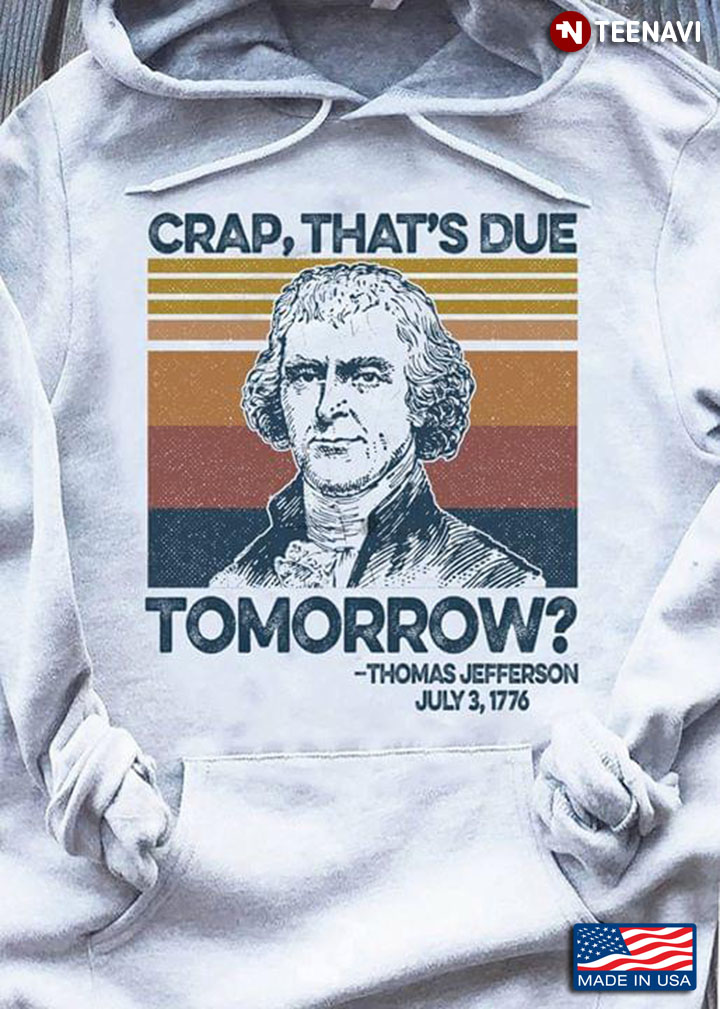 Crap That's Due Tomorrow Thomas Jefferson July 3,1776 American Independence Day