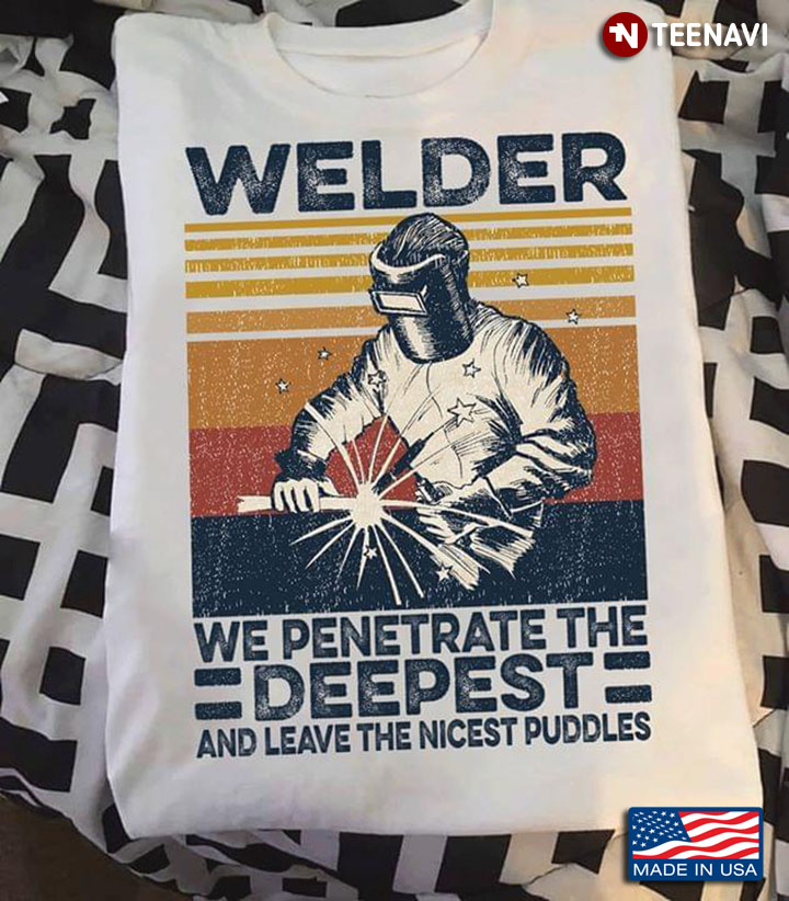 Welder We Penetrate The Deepest And Leave The Nicest Puddles