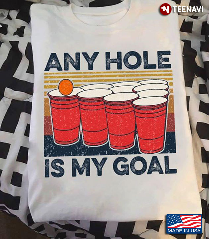 Beer Pong Any Hole Is My Goal
