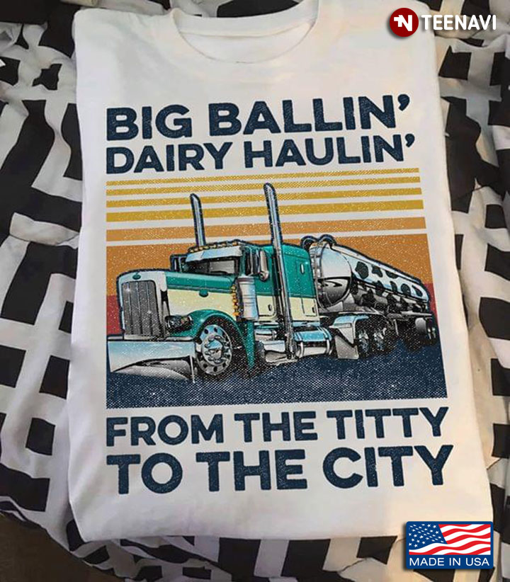 Big Ballin' Dairy Haulin' From The Titty To The City Trucker