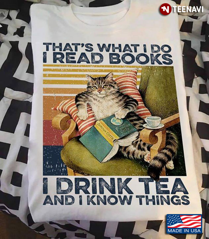 Cat That's What I Do I Read Books I Drink Tea And I Know Things