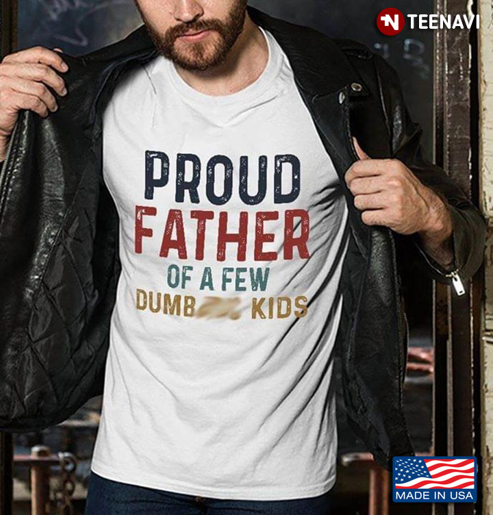 Proud Father Of A Few Dumbass Kids Father's Day