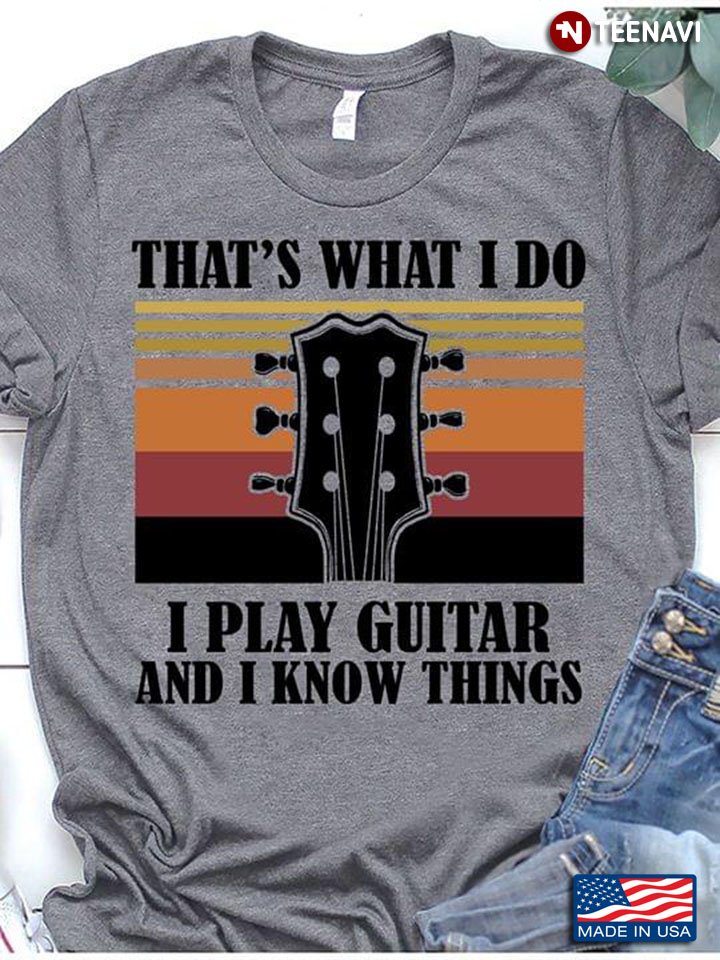 That's What I Do I Play Guitar And I Know Things