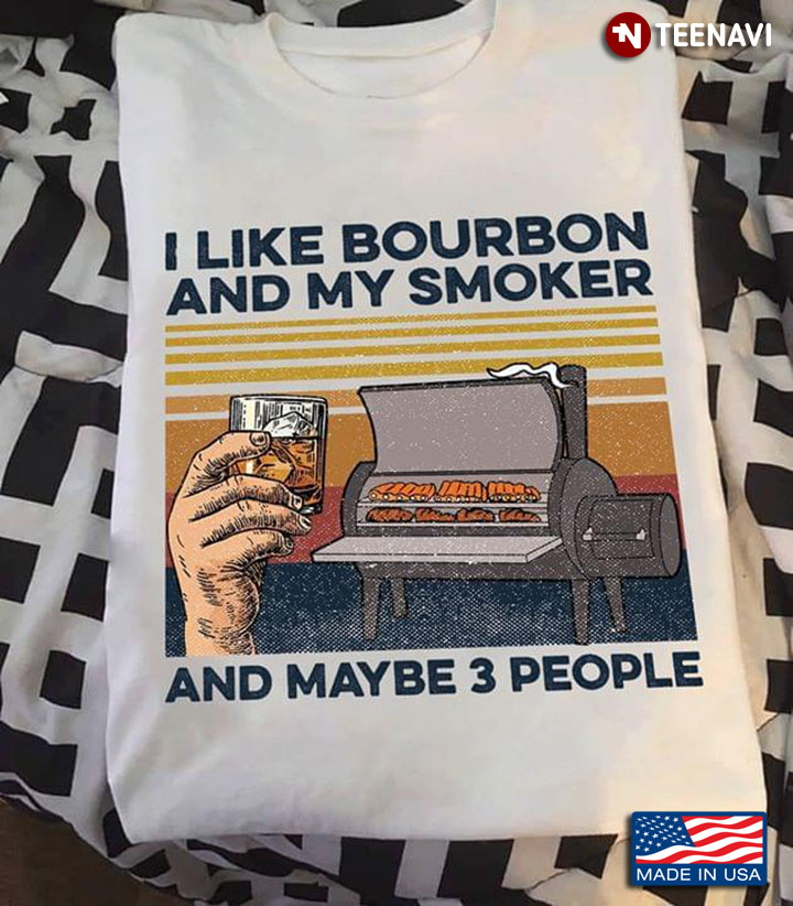 BBQ I Like Bourbon And My Smoker And Maybe 3 People