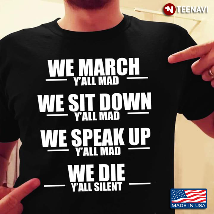 We March Y’all Mad We Sit Down Y’all Mad We Speak Up Y’all Mad We Die Y’all Silent New