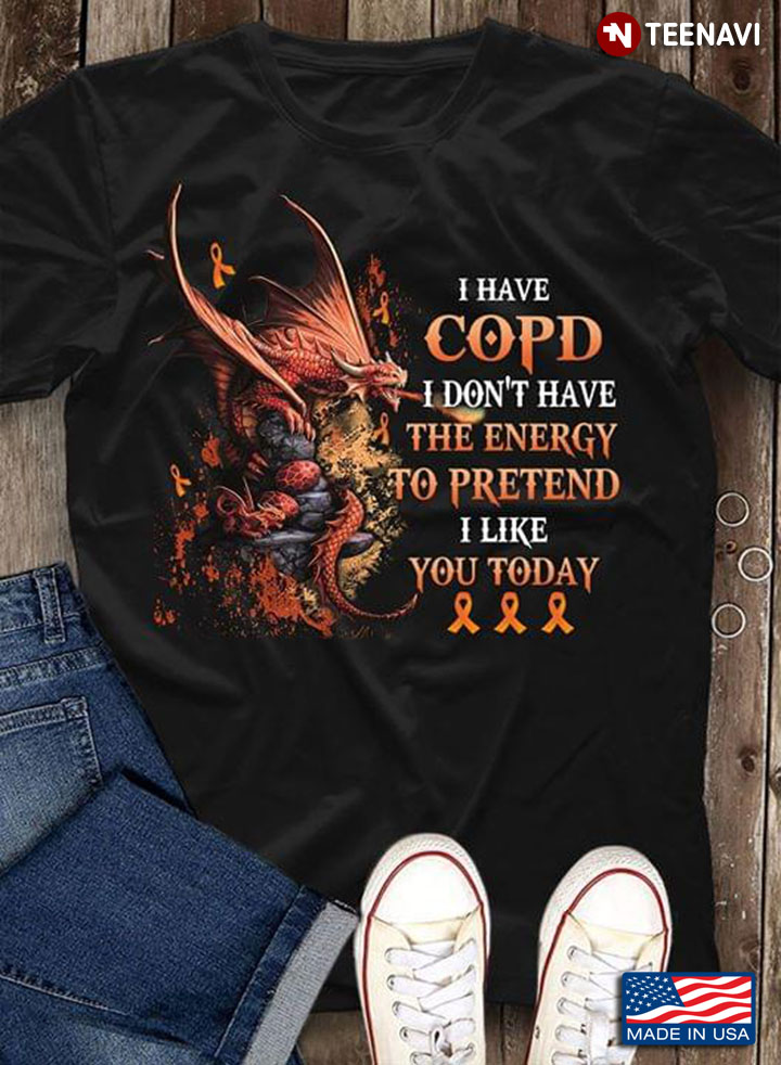 I Have COPD I Don't Have The Energy To Pretend I Like You Today Dragon