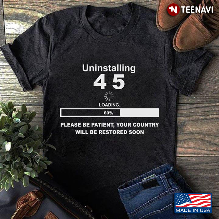 Uninstalling 45 Please Be Patient Your Country Will Be Restored Soon US Presidential Election 2020