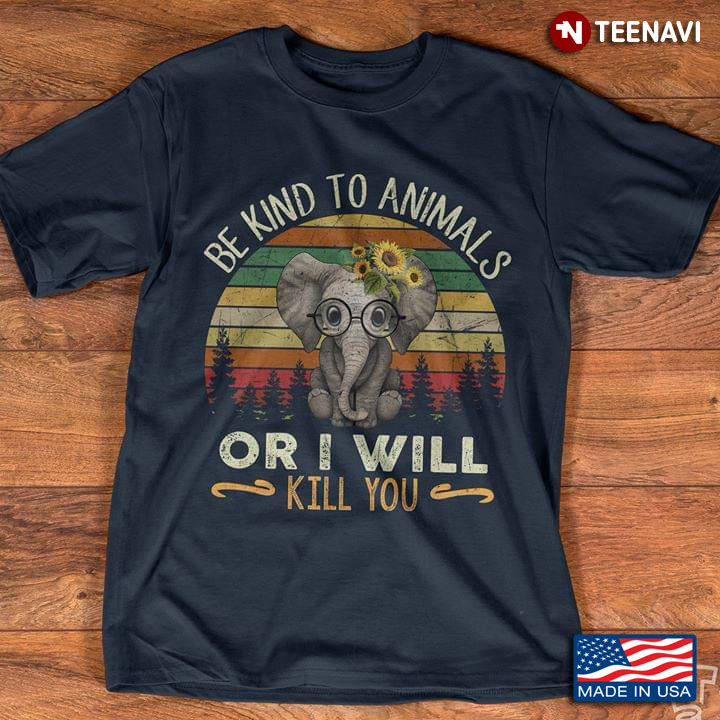 Be Kind To Animals Or I Will Kill You Elephant Vintage