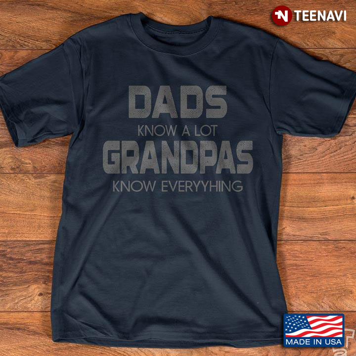 Dads Know A Lot Grandpas Know Everything