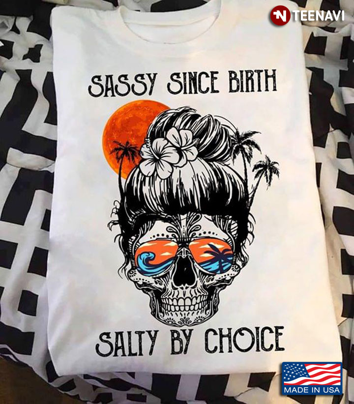 Skull Lady Sassy Since Birth Salty By Choice